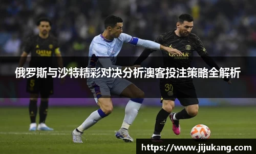 俄罗斯与沙特精彩对决分析澳客投注策略全解析